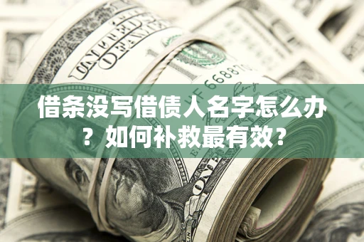济南借条没写借债人名字怎么办？如何补救最有效？