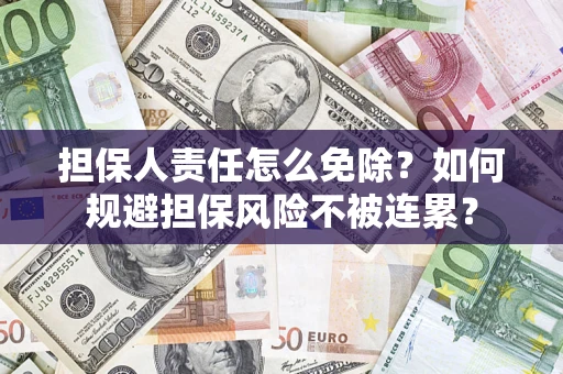 济南担保人责任怎么免除？如何规避担保风险不被连累？