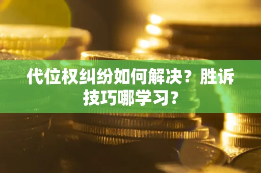 济南代位权纠纷如何解决？胜诉技巧哪学习？