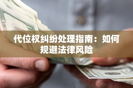 济南代位权纠纷处理指南:如何规避法律风险 济南代位权纠纷处理指南:如何规避法律风险