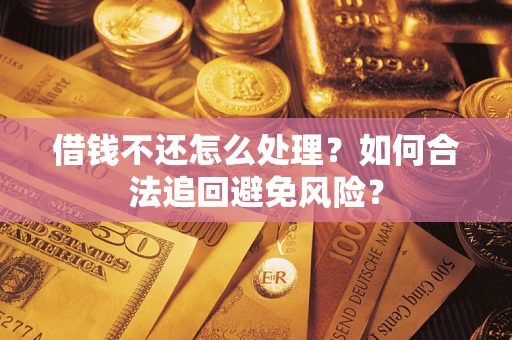 济南借钱不还怎么处理？如何合法追回避免风险？