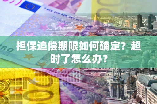 济南担保追偿期限如何确定？超时了怎么办？