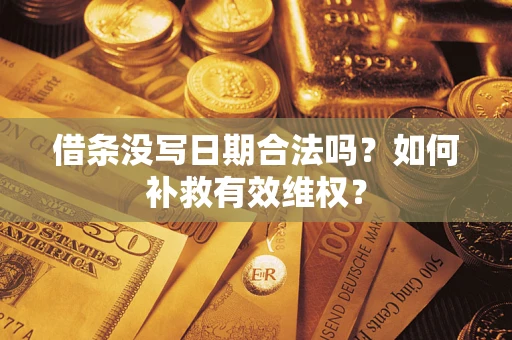 济南借条没写日期合法吗？如何补救有效维权？