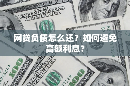 济南网贷负债怎么还？如何避免高额利息？