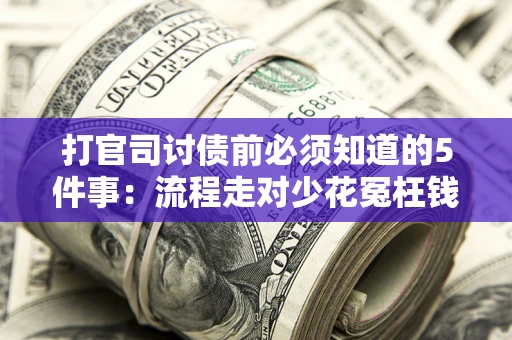 济南打官司讨债前必须知道的5件事：流程走对少花冤枉钱