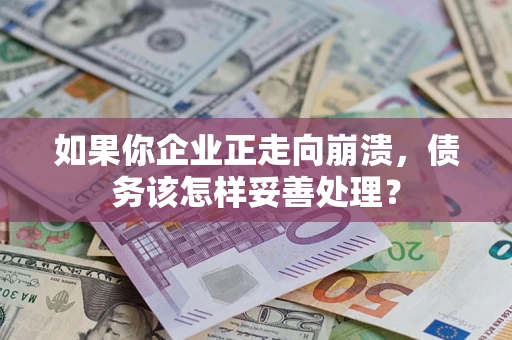 济南如果你企业正走向崩溃，债务该怎样妥善处理？