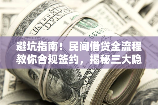 济南避坑指南！民间借贷全流程教你合规签约，揭秘三大隐形陷阱