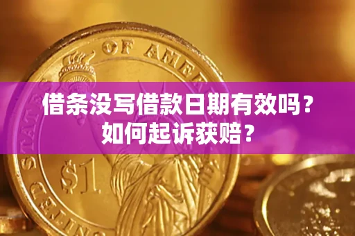 济南借条没写借款日期有效吗？如何起诉获赔？