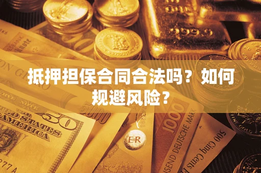 济南抵押担保合同合法吗？如何规避风险？