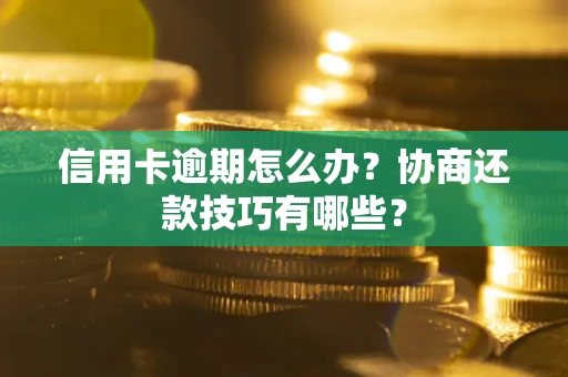 济南信用卡逾期怎么办？协商还款技巧有哪些？