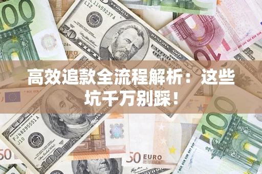 济南高效追款全流程解析：这些坑千万别踩！