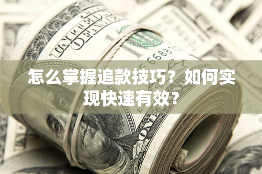 济南怎么掌握追款技巧？如何实现快速有效？