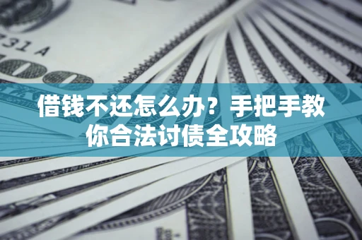 济南借钱不还怎么办？手把手教你合法讨债全攻略