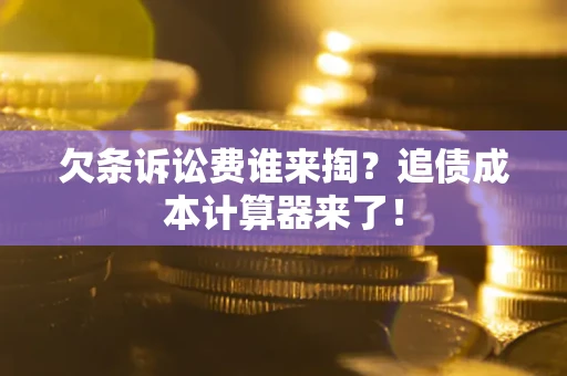 济南欠条诉讼费谁来掏？追债成本计算器来了！