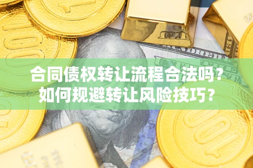 济南合同债权转让流程合法吗？如何规避转让风险技巧？