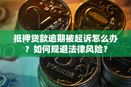 济南抵押贷款逾期被起诉怎么办？如何规避法律风险？