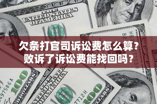 济南欠条打官司诉讼费怎么算？败诉了诉讼费能找回吗？