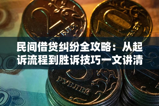 济南民间借贷纠纷全攻略：从起诉流程到胜诉技巧一文讲清