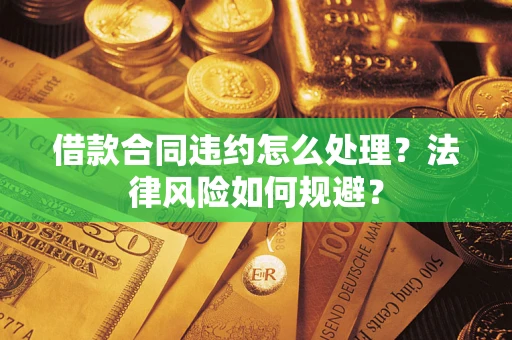 济南借款合同违约怎么处理？法律风险如何规避？