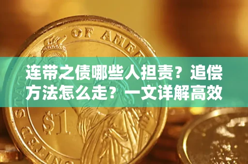 济南连带之债哪些人担责？追偿方法怎么走？一文详解高效维权流程