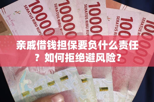 济南亲戚借钱担保要负什么责任？如何拒绝避风险？