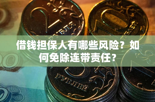 济南借钱担保人有哪些风险？如何免除连带责任？
