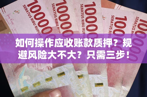 济南如何操作应收账款质押？规避风险大不大？只需三步！