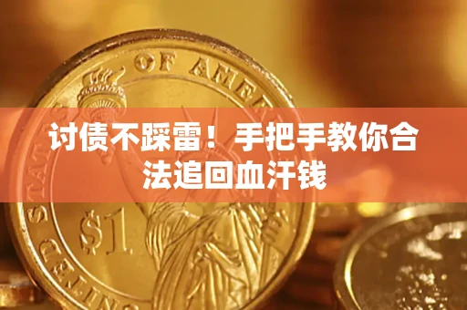 济南讨债不踩雷！手把手教你合法追回血汗钱