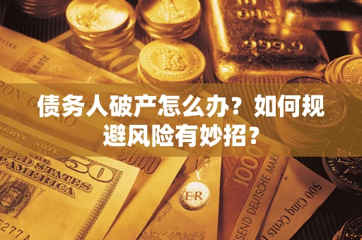 济南债务人破产怎么办？如何规避风险有妙招？