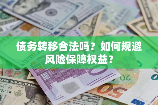 济南债务转移合法吗？如何规避风险保障权益？