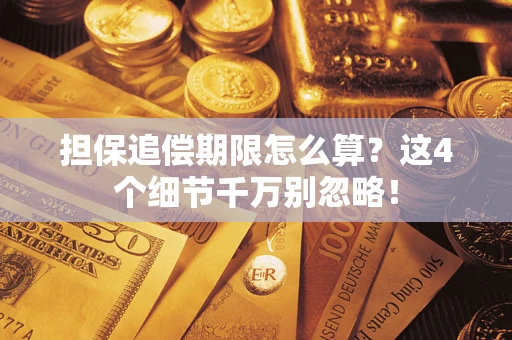 济南担保追偿期限怎么算?这4个细节千万别忽略! 济南担保追偿期限怎么算?这4个细节千万别忽略!