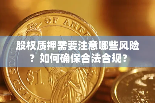 济南股权质押需要注意哪些风险？如何确保合法合规？