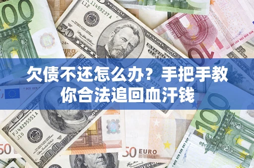 济南欠债不还怎么办?手把手教你合法追回血汗钱 济南欠债不还怎么办?手把手教你合法追回血汗钱
