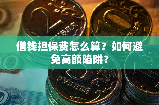 济南借钱担保费怎么算？如何避免高额陷阱？