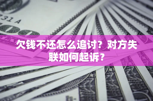 济南欠钱不还怎么追讨？对方失联如何起诉？