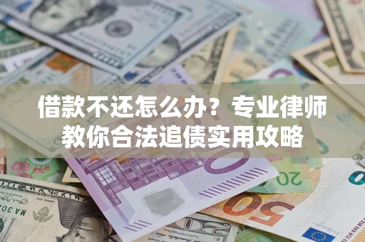 济南借款不还怎么办？专业律师教你合法追债实用攻略