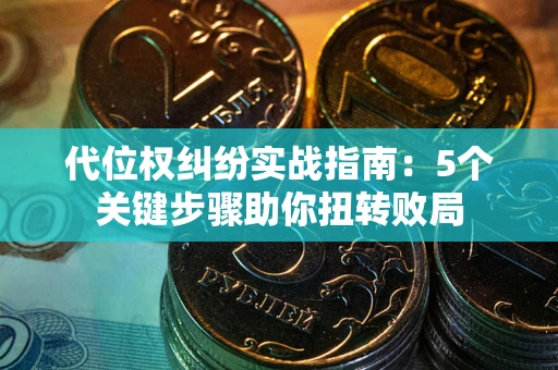 济南代位权纠纷实战指南：5个关键步骤助你扭转败局