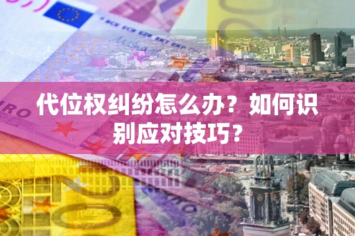济南代位权纠纷怎么办？如何识别应对技巧？