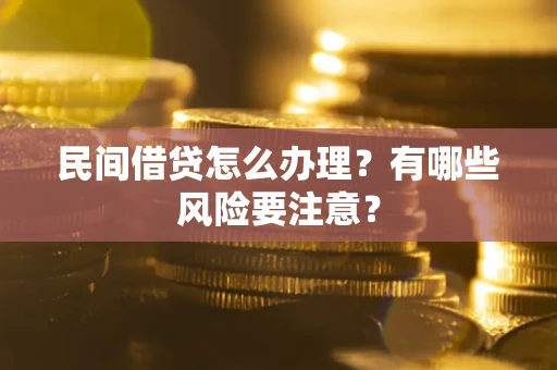 济南民间借贷怎么办理？有哪些风险要注意？