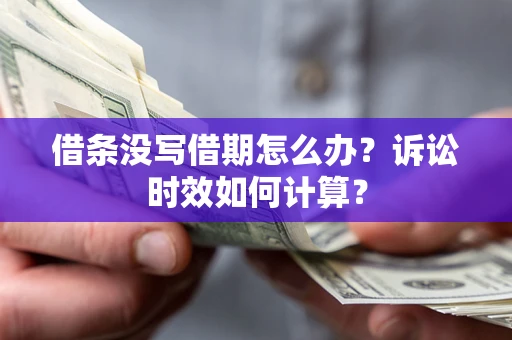 济南借条没写借期怎么办？诉讼时效如何计算？