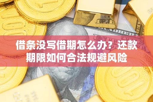 济南借条没写借期怎么办？还款期限如何合法规避风险