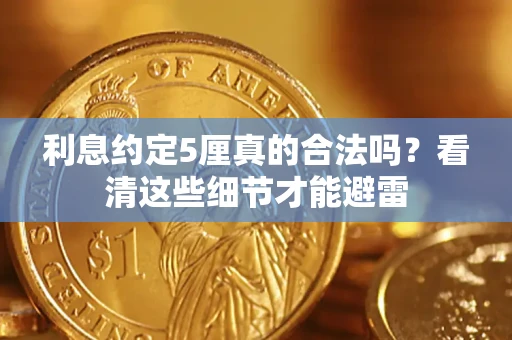 济南利息约定5厘真的合法吗？看清这些细节才能避雷