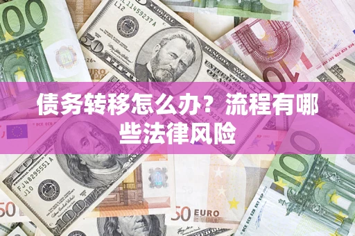济南债务转移怎么办？流程有哪些法律风险