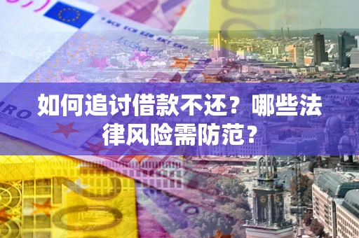 济南如何追讨借款不还？哪些法律风险需防范？